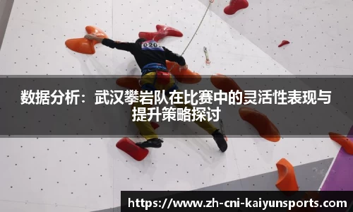 数据分析：武汉攀岩队在比赛中的灵活性表现与提升策略探讨