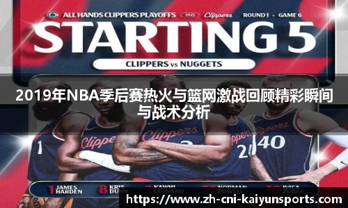 2019年NBA季后赛热火与篮网激战回顾精彩瞬间与战术分析